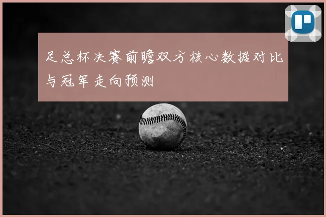 足总杯决赛前瞻双方核心数据对比与冠军走向预测