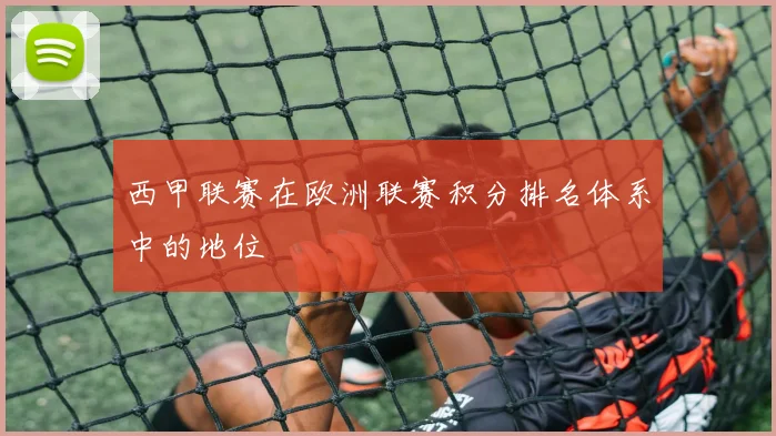 西甲联赛在欧洲联赛积分排名体系中的地位