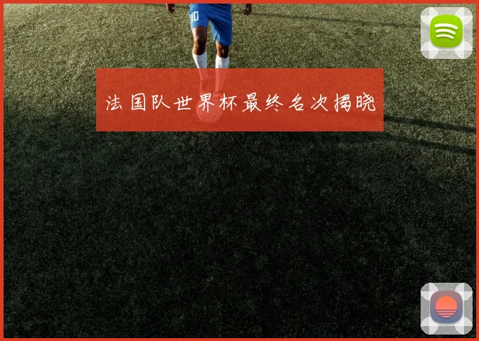 法国队世界杯最终名次揭晓